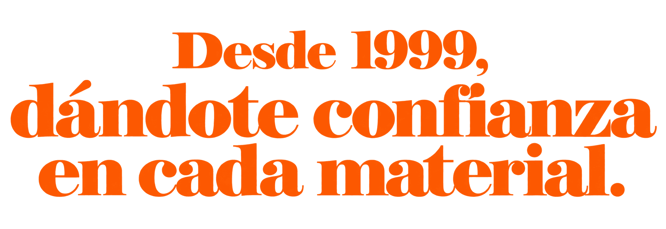 Desde 1999, dándote confianza en cada material.